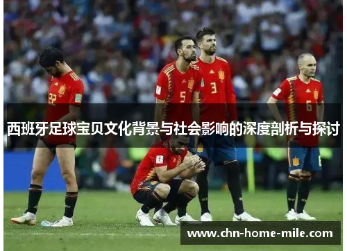西班牙足球宝贝文化背景与社会影响的深度剖析与探讨
