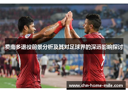 费南多退役前景分析及其对足球界的深远影响探讨
