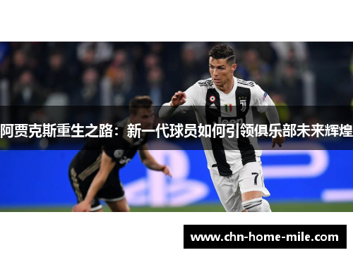 阿贾克斯重生之路：新一代球员如何引领俱乐部未来辉煌