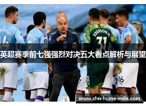 英超赛季前七强强烈对决五大看点解析与展望 英超赛季前七强强烈对决五大看点解析与展望