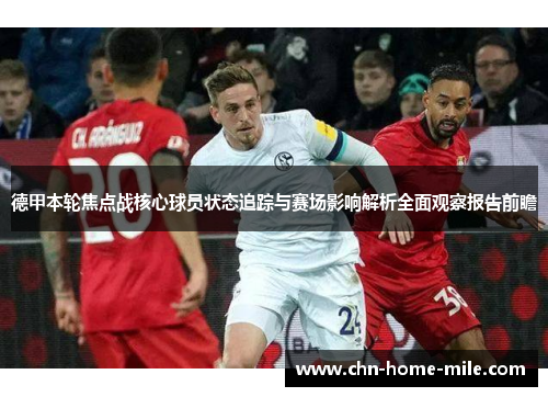 德甲本轮焦点战核心球员状态追踪与赛场影响解析全面观察报告前瞻 德甲本轮焦点战核心球员状态追踪与赛场影响解析全面观察报告前瞻