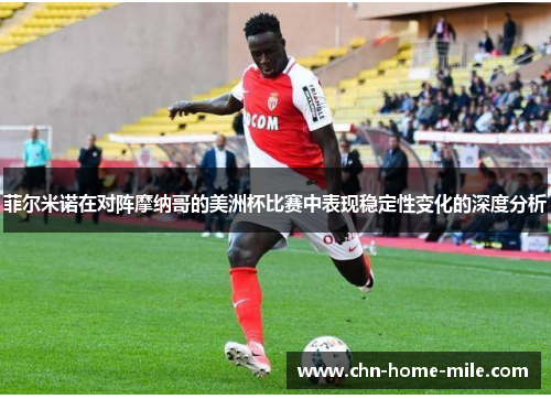 菲尔米诺在对阵摩纳哥的美洲杯比赛中表现稳定性变化的深度分析