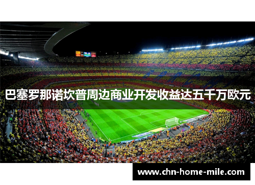 巴塞罗那诺坎普周边商业开发收益达五千万欧元