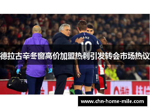 德拉古辛冬窗高价加盟热刺引发转会市场热议