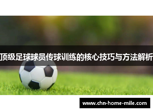 顶级足球球员传球训练的核心技巧与方法解析